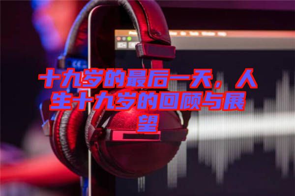 十九歲的最后一天，人生十九歲的回顧與展望