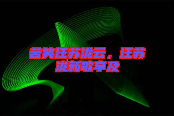 苦笑汪蘇瀧云，汪蘇瀧新歌享及