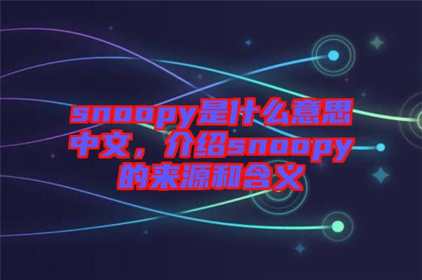 snoopy是什么意思中文，介紹snoopy的來源和含義