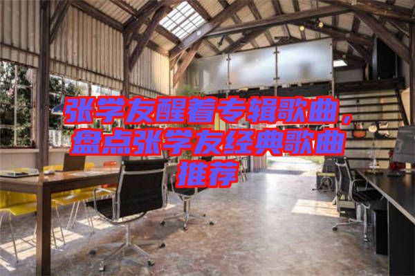 張學友醒著專輯歌曲，盤點張學友經(jīng)典歌曲推薦