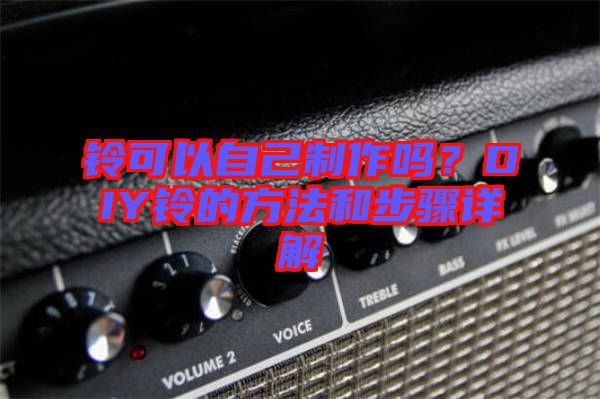 鈴可以自己制作嗎？DIY鈴的方法和步驟詳解