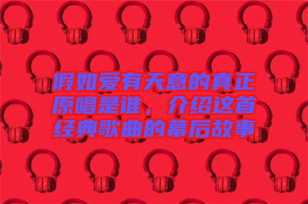 假如愛有天意的真正原唱是誰，介紹這首經(jīng)典歌曲的幕后故事