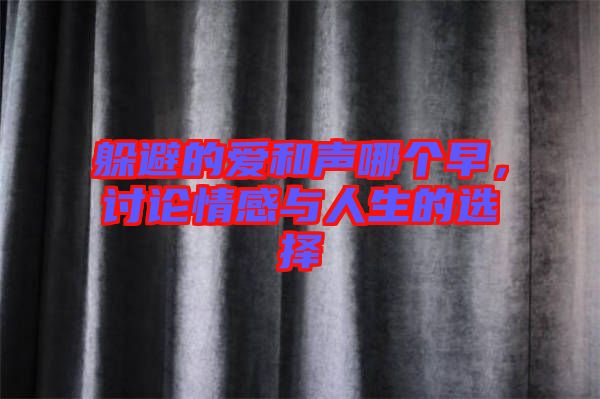 躲避的愛和聲哪個(gè)早，討論情感與人生的選擇