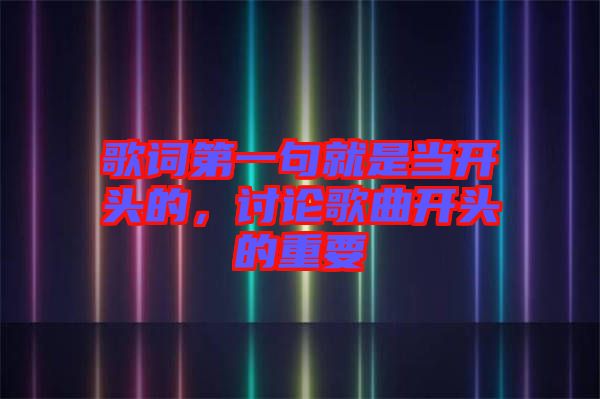 歌詞第一句就是當(dāng)開(kāi)頭的，討論歌曲開(kāi)頭的重要