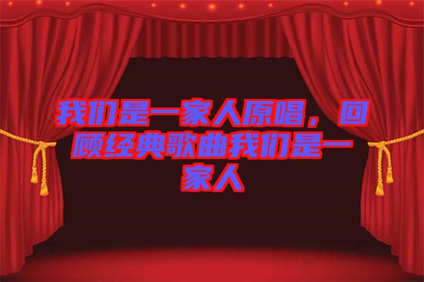 我們是一家人原唱，回顧經(jīng)典歌曲我們是一家人