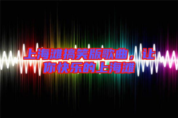 上海灘搞笑版歌曲，讓你快樂的上海灘
