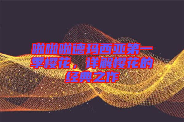 啦啦啦德瑪西亞第一季櫻花，詳解櫻花的經(jīng)典之作