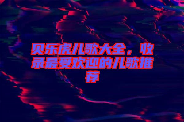 貝樂虎兒歌大全，收錄最受歡迎的兒歌推薦