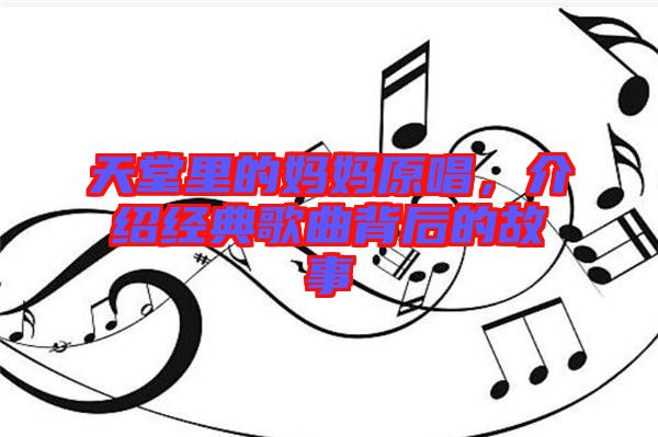 天堂里的媽媽原唱，介紹經(jīng)典歌曲背后的故事