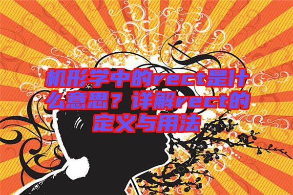 機形學中的rect是什么意思？詳解rect的定義與用法