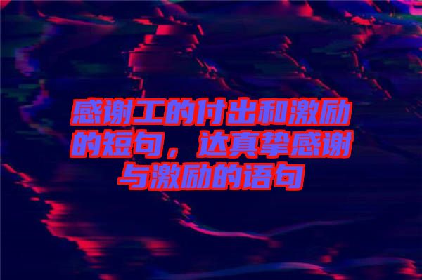 感謝工的付出和激勵(lì)的短句，達(dá)真摯感謝與激勵(lì)的語句