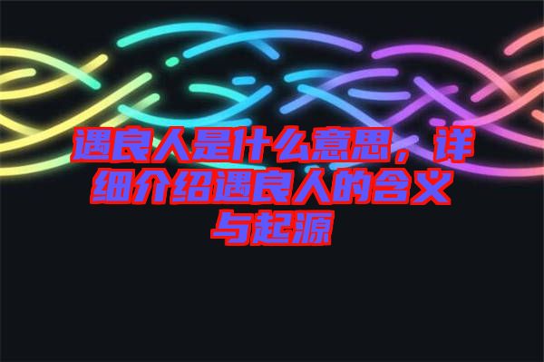 遇良人是什么意思，詳細介紹遇良人的含義與起源
