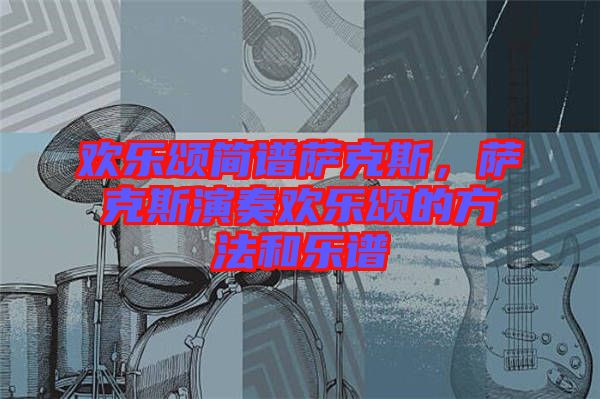 歡樂頌簡譜薩克斯，薩克斯演奏歡樂頌的方法和樂譜