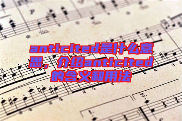 anticited是什么意思，介紹anticited的含義和用法