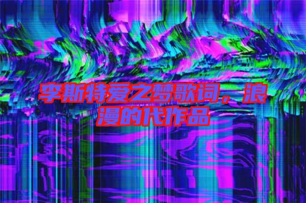 李斯特愛之夢歌詞，浪漫的代作品