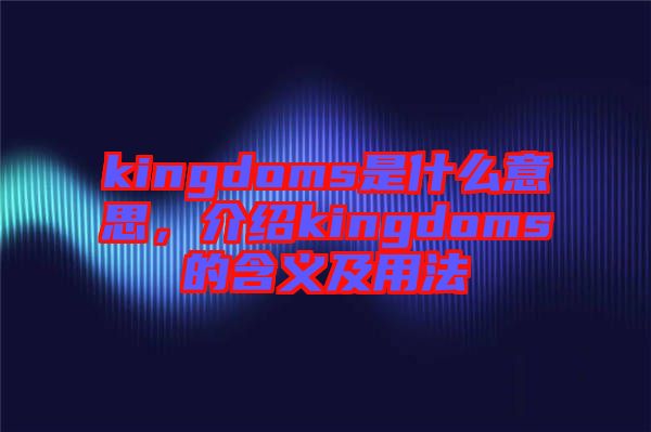 kingdoms是什么意思，介紹kingdoms的含義及用法