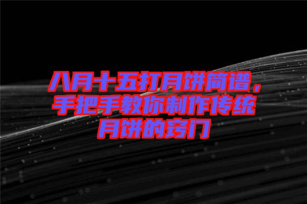 八月十五打月餅簡譜，手把手教你制作傳統(tǒng)月餅的竅門