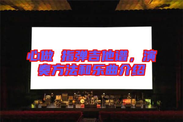 心做し指彈吉他譜，演奏方法和樂(lè)曲介紹