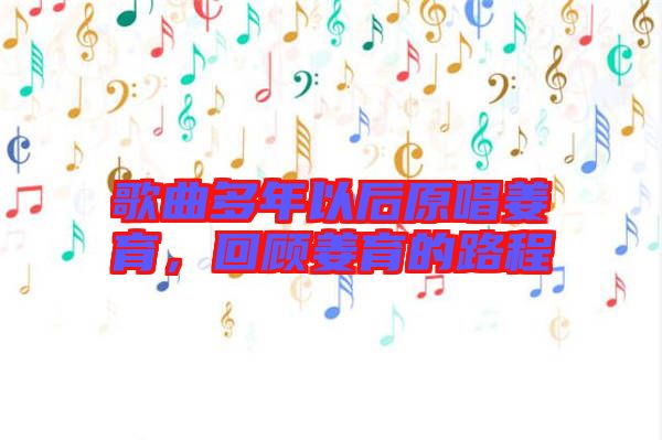 歌曲多年以后原唱姜育，回顧姜育的路程