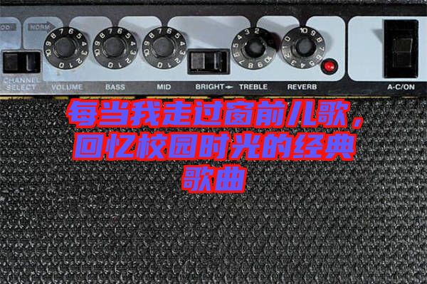 每當(dāng)我走過窗前兒歌，回憶校園時(shí)光的經(jīng)典歌曲