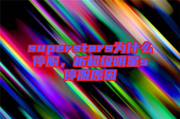 superstars為什么停服，析超級明星s停服原因