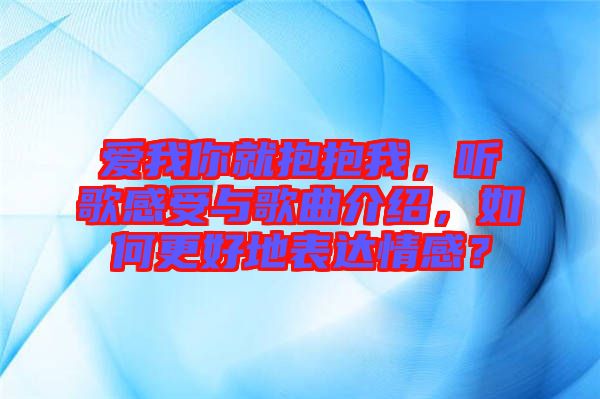 愛(ài)我你就抱抱我，聽(tīng)歌感受與歌曲介紹，如何更好地表達(dá)情感？