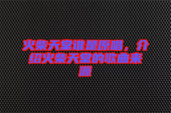 火柴天堂誰是原唱，介紹火柴天堂的歌曲來源