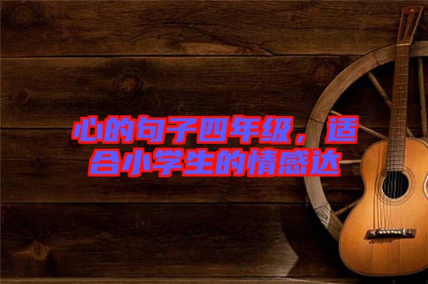 心的句子四年級(jí)，適合小學(xué)生的情感達(dá)