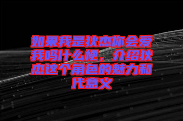 如果我是狄杰你會愛我嗎什么梗，介紹狄杰這個角色的魅力和代意義