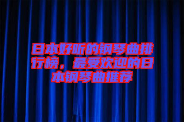 日本好聽的鋼琴曲排行榜，最受歡迎的日本鋼琴曲推薦