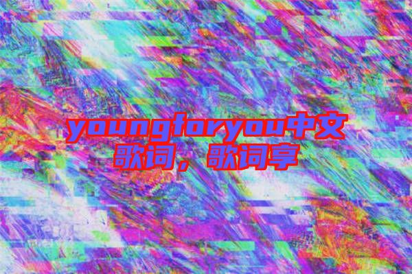 youngforyou中文歌詞，歌詞享