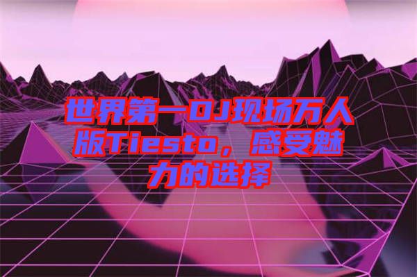 世界第一DJ現(xiàn)場萬人版Tiesto，感受魅力的選擇