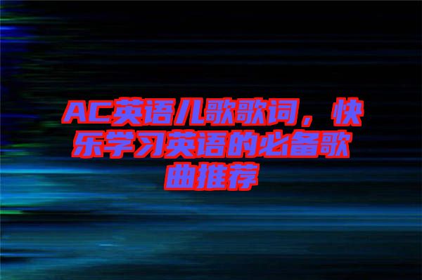AC英語兒歌歌詞，快樂學習英語的必備歌曲推薦