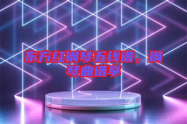 東方紅鋼琴五線譜，鋼琴曲譜享