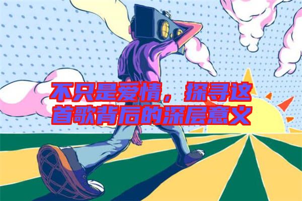 不只是愛情，探尋這首歌背后的深層意義