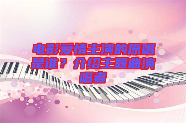電影愛情主演的原唱是誰？介紹主題曲演唱者