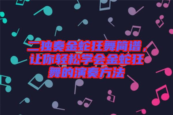 二獨(dú)奏金蛇狂舞簡(jiǎn)譜，讓你輕松學(xué)會(huì)金蛇狂舞的演奏方法
