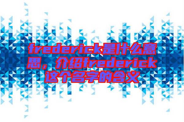 frederick是什么意思，介紹frederick這個名字的含義