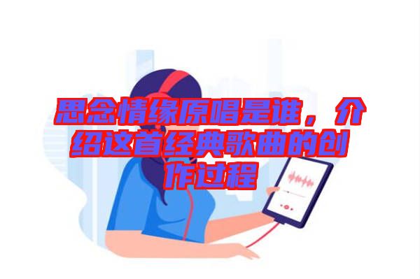 思念情緣原唱是誰，介紹這首經(jīng)典歌曲的創(chuàng)作過程
