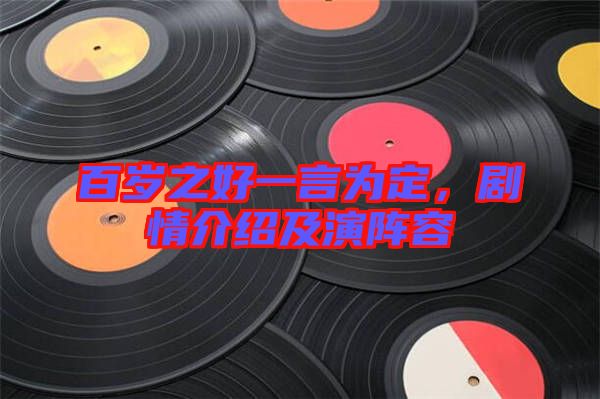 百歲之好一言為定，劇情介紹及演陣容