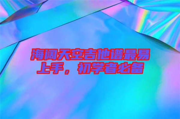海闊天空吉他譜最易上手，初學(xué)者必備