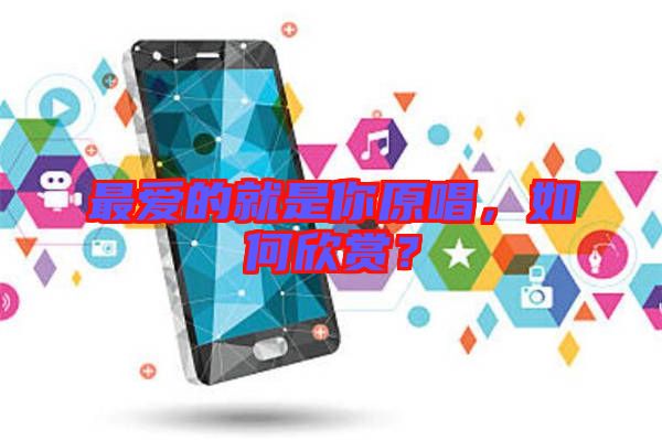 最?lèi)?ài)的就是你原唱，如何欣賞？