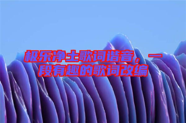 極樂凈土歌詞諧音，一段有趣的歌詞改編