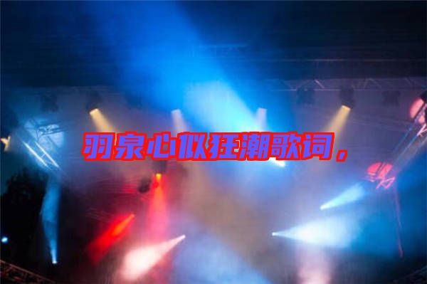 羽泉心似狂潮歌詞，