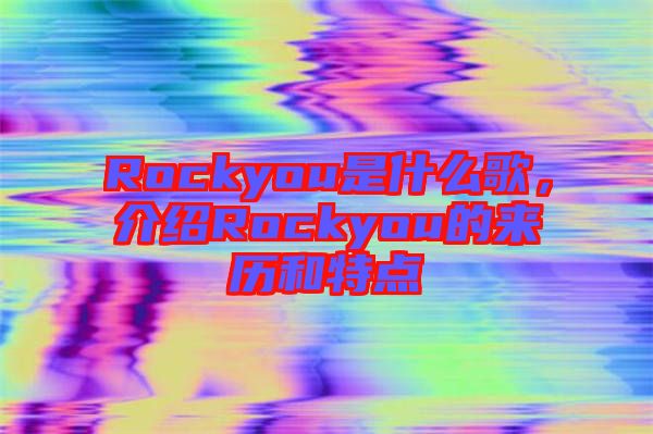Rockyou是什么歌，介紹Rockyou的來歷和特點