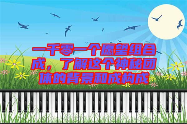 一千零一個(gè)愿望組合成，了解這個(gè)神秘團(tuán)體的背景和成構(gòu)成