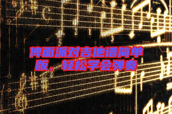 俾面派對(duì)吉他譜簡(jiǎn)單版，輕松學(xué)會(huì)彈奏