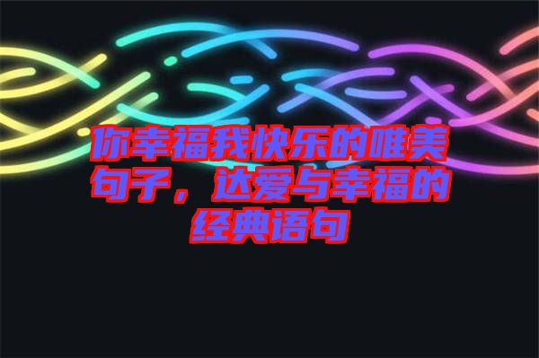 你幸福我快樂(lè)的唯美句子，達(dá)愛與幸福的經(jīng)典語(yǔ)句