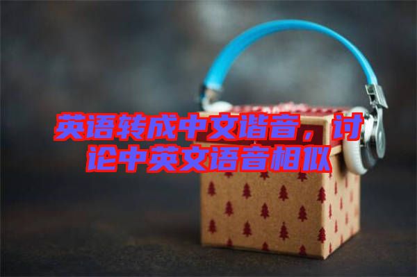 英語轉(zhuǎn)成中文諧音，討論中英文語音相似