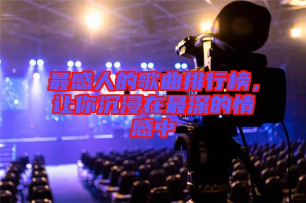 最感人的歌曲排行榜，讓你沉浸在最深的情感中